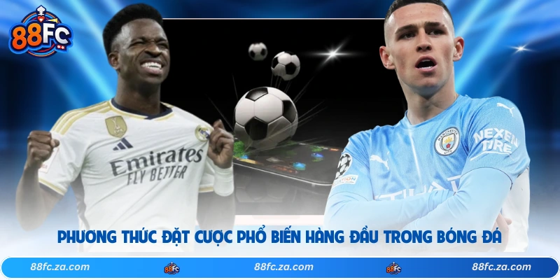Phương thức đặt cược phổ biến hàng đầu trong bóng đá